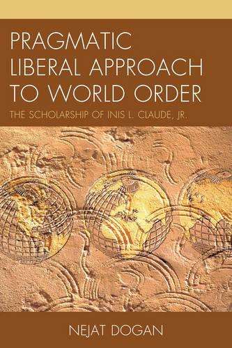 Бумажная книга «Pragmatic Liberal Approach To World Order: The Scholarship of Inis L. Claude, Jr.», автор Неджат Доган - фото №1