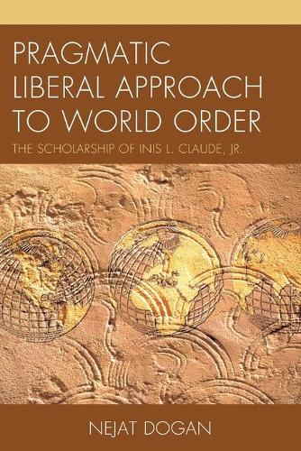 Бумажная книга «Pragmatic Liberal Approach To World Order: The Scholarship of Inis L. Claude, Jr.», автор Неджат Доган - фото №1
