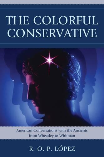 Бумажная книга «The Colorful Conservative: American Conversations with the Ancients from Wheatley to Whitman», автор Р. О. П. Лопес - фото №1
