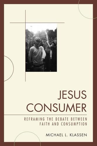 Бумажная книга «Jesus Consumer: Reframing the Debate between Faith and Consumption», автор Майкл Л. Классен - фото №1