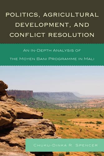 Бумажная книга «Politics, Agricultural Development, and Conflict Resolution: An In-Depth Analysis of the Moyen Bani Programme in Mali», автор Чуку-Динка Р. Спенсер - фото №1