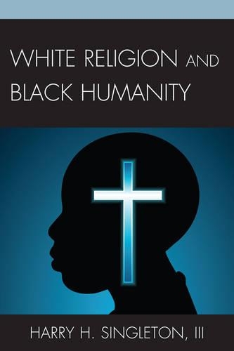 Бумажная книга «White Religion and Black Humanity», автор Гарри Х. Синглтон III - фото №1