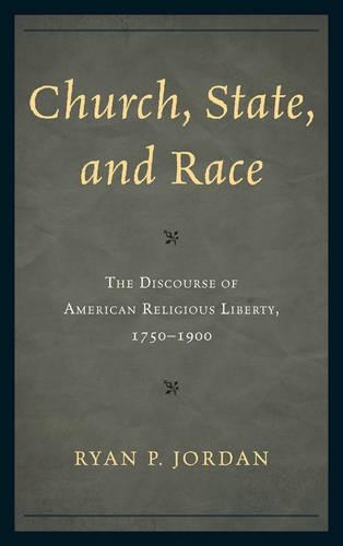 Бумажная книга «Church, State, and Race: The Discourse of American Religious Liberty, 1750–1900», автор Райан П. Джордан - фото №1