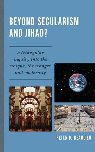Бумажная книга «Beyond Secularism and Jihad?: A Triangular Inquiry into the Mosque, the Manger, and Modernity», автор Питер Д. Болье - фото №1