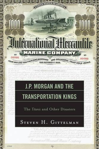 Бумажная книга «J.P. Morgan and the Transportation Kings: The Titanic and Other Disasters», автор Стивен Г. Гиттельман - фото №1