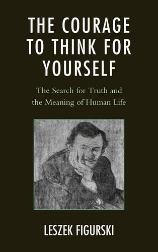 Паперова книга «The Courage to Think for Yourself: The Search for Truth and the Meaning of Human Life», автор Лешек Фігурські - фото №1