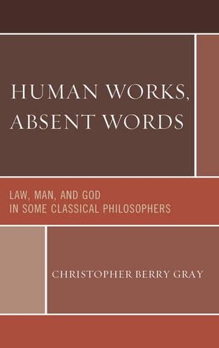 Бумажная книга «Human Works, Absent Words: Law, Man, and God in Some Classical Philosophers», автор Кристофер Берри Грей - фото №1