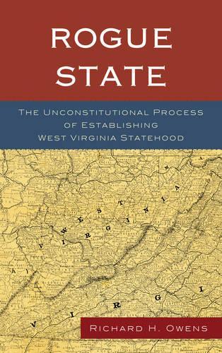 Бумажная книга «Rogue State: The Unconstitutional Process of Establishing West Virginia Statehood», автор Ричард Х. Оуэнс - фото №1