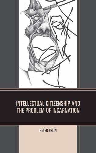 Бумажная книга «Intellectual Citizenship and the Problem of Incarnation», автор Питер Эглин - фото №1
