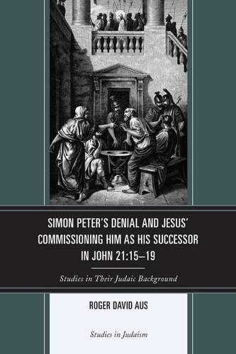Бумажная книга «Simon Peter's Denial and Jesus' Commissioning Him as His Successor in John 21:15-19: Studies in Their Judaic Background», автор Роджер Дэвид Аус - фото №1