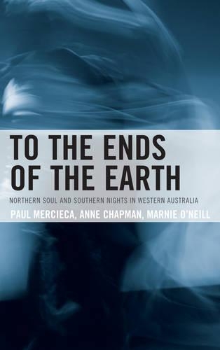 Паперова книга «To the Ends of the Earth: Northern Soul and Southern Nights in Western Australia», авторів Енн Чепмен, Марні О'Ніл, Пол Мерсієка - фото №1