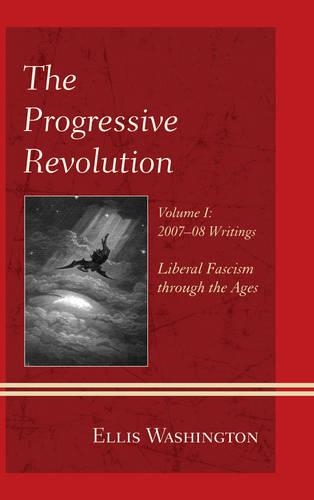 Бумажная книга «The Progressive Revolution: Liberal Fascism through the Ages, Vol. I: 2007-08 Writings», автор Эллис Вашингтон - фото №1