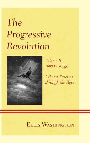 Бумажная книга «The Progressive Revolution: Liberal Fascism through the Ages, Vol. II: 2009 Writings», автор Эллис Вашингтон - фото №1