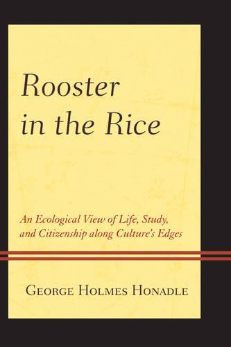 Бумажная книга «Rooster in the Rice: An Ecological View of Life, Study, and Citizenship along Culture's Edges», автор Джордж Холмс Хонадл - фото №1