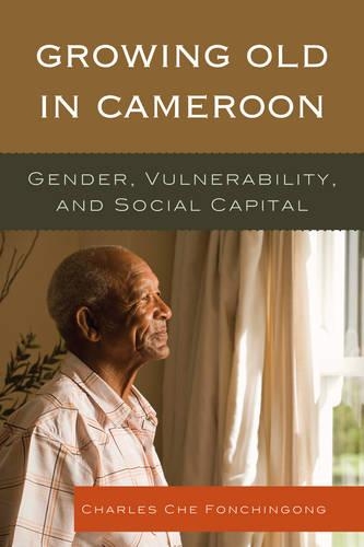 Бумажная книга «Growing Old in Cameroon: Gender, Vulnerability, and Social Capital», автор Чарльз Че Фончингонг - фото №1