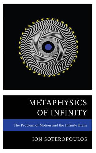 [object Object] «Metaphysics of Infinity: The Problem of Motion and the Infinite Brain», автор Іон Сотеропулос - фото №1