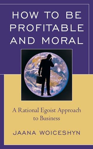 Бумажная книга «How to be Profitable and Moral: A Rational Egoist Approach to Business», автор Яана Войцешин - фото №1