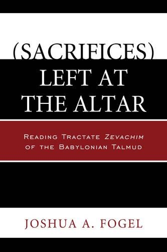 Паперова книга «(Sacrifices) Left at the Altar: Reading Tractate Zevachim of the Babylonian Talmud», автор Джошуа А. Фогель - фото №1