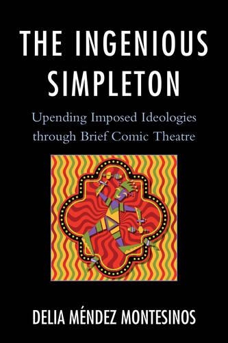 Бумажная книга «The Ingenious Simpleton: Upending Imposed Ideologies through Brief Comic Theatre», автор Делия Мендес Монтесинос - фото №1