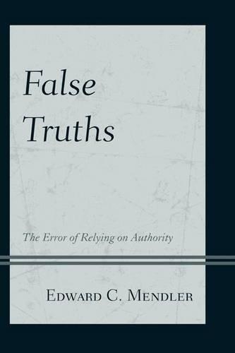 Бумажная книга «False Truths: The Error of Relying on Authority», автор Эдвард К. Мендлер - фото №1