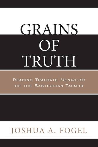 Паперова книга «Grains of Truth: Reading Tractate Menachot of the Babylonian Talmud», автор Джошуа А. Фогель - фото №1