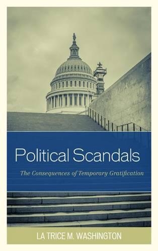 Бумажная книга «Political Scandals: The Consequences of Temporary Gratification», автор Ла Трис М. Вашингтон - фото №1