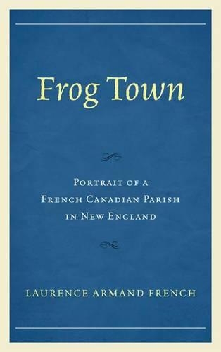 Бумажная книга «Frog Town: Portrait of a French Canadian Parish in New England», автор Лоренс Арманд Френч - фото №1