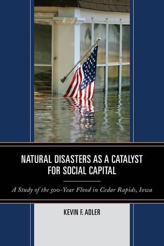 Бумажная книга «Natural Disasters as a Catalyst for Social Capital: A Study of the 500-Year Flood in Cedar Rapids, Iowa», автор Кевин Ф. Адлер - фото №1