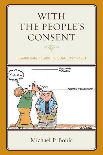 Бумажная книга «With the People’s Consent: Howard Baker Leads the Senate 1977–1984», автор Майкл П. Бобич - фото №1