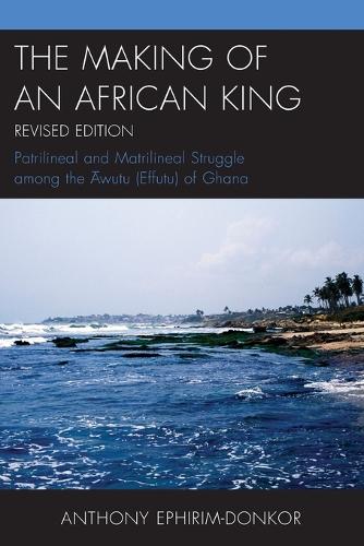 Бумажная книга «The Making of an African King: Patrilineal and Matrilineal Struggle Among the ?wutu (Effutu) of Ghana», автор Энтони Эфирим-Донкор - фото №1