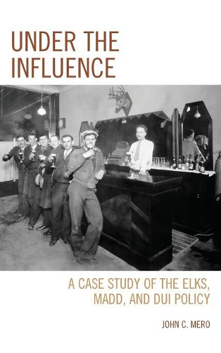Бумажная книга «Under the Influence: A Case Study of the Elks, MADD, and DUI Policy», автор Джон К. Меро - фото №1