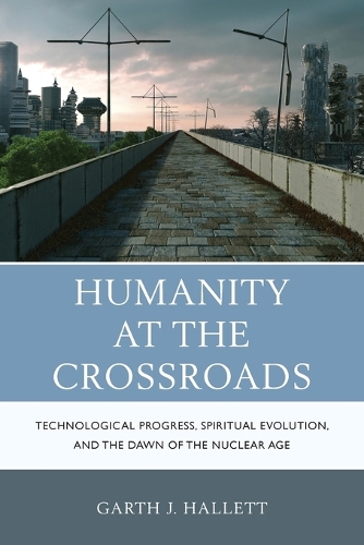 Бумажная книга «Humanity at the Crossroads: Technological Progress, Spiritual Evolution, and the Dawn of the Nuclear Age», автор Гарт Дж. Халлетт - фото №1