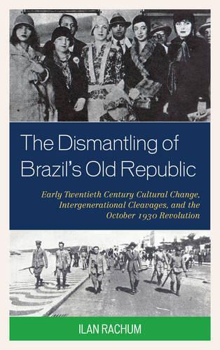 Бумажная книга «The Dismantling of Brazil's Old Republic: Early Twentieth Century Cultural Change, Intergenerational Cleavages, and the October 1930 Revolution», автор Илан Рахум - фото №1