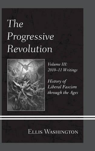 Бумажная книга «The Progressive Revolution: History of Liberal Fascism through the Ages, Vol. III: 2010-11 Writings», автор Эллис Вашингтон - фото №1