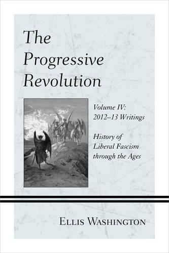 Бумажная книга «The Progressive Revolution: History of Liberal Fascism through the Ages, Vol. IV: 2012-13 Writings», автор Эллис Вашингтон - фото №1