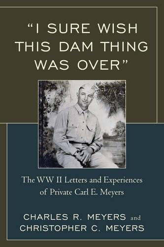 Бумажная книга «"I Sure Wish this Dam Thing Was Over": The WWII Letters And Experiences Of Private Carl E. Meyers», авторов Чарльз Р. Мейерс, Кристофер К. Мейерс - фото №1