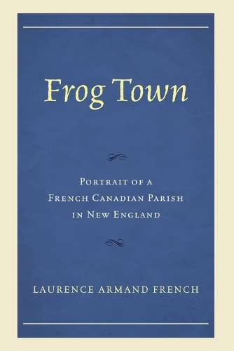 Бумажная книга «Frog Town: Portrait of a French Canadian Parish in New England», автор Лоренс Арманд Френч - фото №1