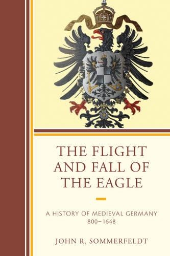 Бумажная книга «The Flight and Fall of the Eagle: A History of Medieval Germany 800–1648», автор Джон Р. Соммерфельдт - фото №1