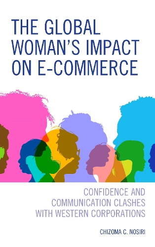 Бумажная книга «The Global Woman’s Impact on E-Commerce: Confidence and Communication Clashes with Western Corporations», автор Чизома К. Носири - фото №1