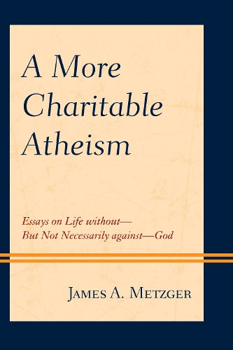 Бумажная книга «A More Charitable Atheism: Essays on Life without—But Not Necessarily against—God», автор Джеймс А. Метцгер - фото №1