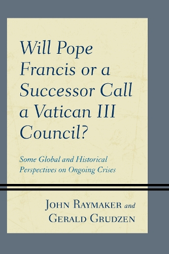 Бумажная книга «Will Pope Francis or a Successor Call a Vatican III Council?: Some Global and Historical Perspectives on Ongoing Crises», авторов Джеральд Грудзен, Джон Реймейкер - фото №1