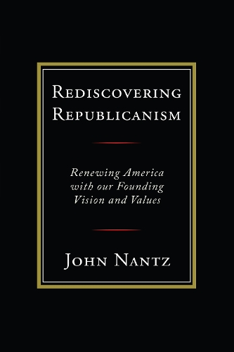 Бумажная книга «Rediscovering Republicanism: Renewing America with Our Founding Vision and Values», автор Джон Нанц - фото №1