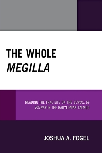Бумажная книга «The Whole Megilla: Reading the Tractate on the Scroll of Esther in the Babylonian Talmud», автор Джошуа А. Фогель - фото №1