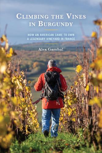 Paper book «Climbing the Vines in Burgundy: How an American Came to Own a Legendary Vineyard in France», author Alex Gambal - фото №1