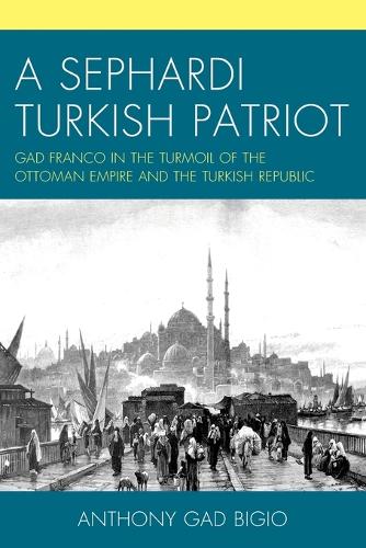 Paper book «A Sephardi Turkish Patriot: Gad Franco in the Turmoil of the Ottoman Empire and the Turkish Republic», author Anthony Gad Bigio - фото №1