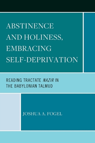 Бумажная книга «Abstinence and Holiness, Embracing Self-Deprivation: Reading Tractate Nazir in the Babylonian Talmud», автор Джошуа А. Фогель - фото №1