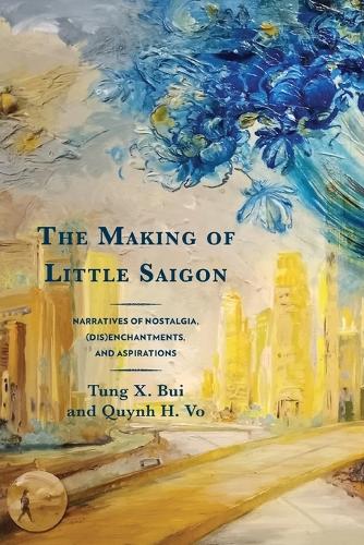 Бумажная книга «The Making of Little Saigon: Narratives of Nostalgia, (Dis)enchantments, and Aspirations», авторов Куинь Х. Во, Тунг Кс. Буи - фото №1