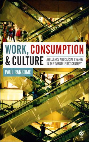 Бумажная книга «Work, Consumption and Culture: Affluence and Social Change in the Twenty-first Century», автор Пол Рэнсом - фото №1