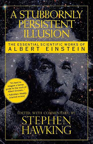 Паперова книга «A Stubbornly Persistent Illusion: The Essential Scientific Works of Albert Einstein», автор Стівен Гокінґ - фото №1