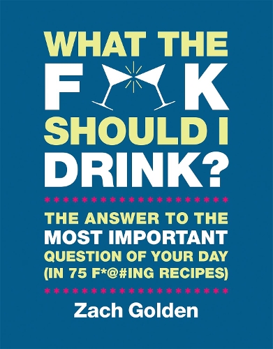 Паперова книга «What the F*@# Should I Drink?: The Answers to Life's Most Important Question of Your Day (in 75 F*@#ing Recipes)», автор Зак Голден - фото №1